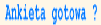 Ankieta gotowa ?